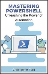 Mastering PowerShell: Unleashing the Power of Automation: The IT Collection