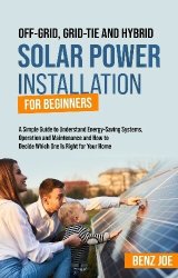 Off-Grid, Grid-Tie, and Hybrid Solar Power Installation for Beginners