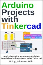 Arduino Projects with Tinkercad: Designing and programming Arduino-based electronics projects using Tinkercad