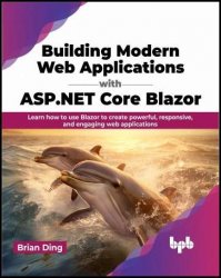 Building Modern Web Applications with ASP.NET Core Blazor: Learn how to use Blazor to create powerful, responsive