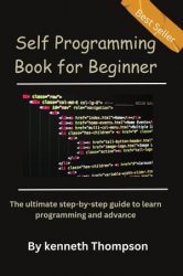 Self Programming Book for Beginner: The ultimate step-by-step guide to learn programming and advance