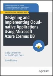 Designing and Implementing Cloud-native Applications Using Microsoft Azure Cosmos DB: Study Companion for the DP-420 Exam