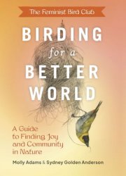 The Feminist Bird Club's Birding for a Better World: A Guide to Finding Joy and Community in Nature