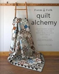 Farm & Folk Quilt Alchemy: A High-Country Guide to Natural Dyeing and Making Heirloom Quilts from Scratch