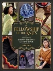 The Fellowship of the Knits: The Unofficial Lord of the Rings Knitting Book