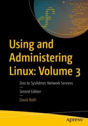 Using and Administering Linux: Volume 3, Zero to SysAdmin: Network Services, 2nd Edition