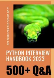 The Python Interview Handbook 2023 : Your Ultimate Guide to Crack Any Python Interview with 500 Q & A