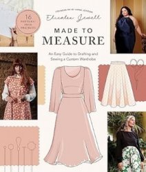 Made to Measure: An Easy Guide to Drafting and Sewing a Custom Wardrobe