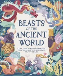 Beasts of the Ancient World: A Kids Guide to Mythical Creatures, from the Sphinx to the Minotaur, Dragons to Baku