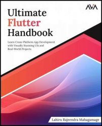 Ultimate Flutter Handbook: Learn Cross-Platform App Development with Visually Stunning UIs and Real-World Projects