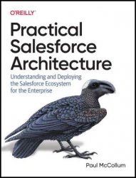 Practical Salesforce Architecture: Understanding and Deploying the Salesforce Ecosystem for the Enterprise (Final)