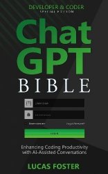 Chat GPT Bible - Developer and Coder Special Edition: Enhancing Coding Productivity with AI-Assisted Conversations