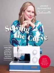 Sewing the Curve: Learn How to Sew Clothes to Boost Your Wardrobe and Your Confidence