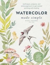 Watercolor Made Simple: Techniques, Projects, and Encouragement to Get Started Painting and Creating