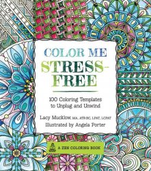 Color Me Stress-Free: Nearly 100 Coloring Templates to Unplug and Unwind