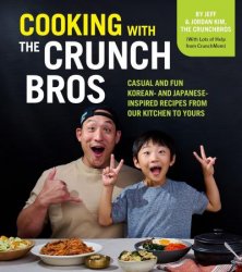 Cooking with the CrunchBros: Casual and Fun Korean- and Japanese-Inspired Recipes from Our Kitchen to Yours