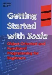 Getting Started with Scala: Object-Oriented and Functional Programming for Beginners