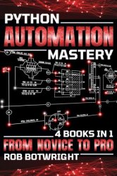 Python Automation Mastery: From Novice To Pro (4 Books In 1)