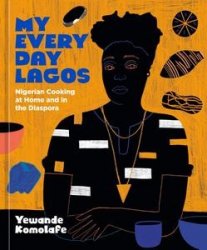 My Everyday Lagos: Nigerian Cooking at Home and in the Diaspora