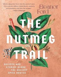 The Nutmeg Trail: Recipes and Stories Along the Ancient Spice Routes