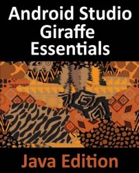 Android Studio Giraffe Essentials - Java Edition: Developing Android Apps Using Android Studio 2022.3.1 and Java