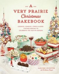 A Very Prairie Christmas Bakebook: Cookies, Candies, Cakes & More: Vintage Baking to Celebrate the Festive Season