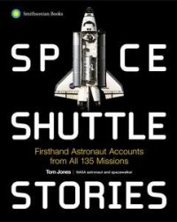 Space Shuttle Stories: Firsthand Astronaut Accounts from all 135 Missions