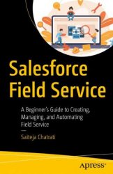 Salesforce Field Service: A Beginner's Guide to Creating, Managing, and Automating Field Service