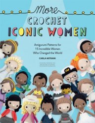 More Crochet Iconic Women: Amigurumi patterns for 15 incredible women who changed the world