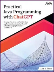 Practical Java Programming with ChatGPT: Develop, Prototype and Validate Java Applications by integrating OpenAI API