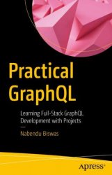 Practical GraphQL: Learning Full-Stack GraphQL Development with Projects