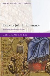 Emperor John II Komnenos: Rebuilding New Rome 1118-1143