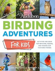 Audubon Birding Adventures for Kids: Activities and Ideas for Watching, Feeding, and Housing Our Feathered Friends