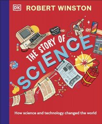 Robert Winston: The Story of Science: How Science and Technology Changed the World