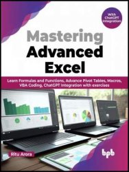 Mastering Advanced Excel - With ChatGPT Integration: Learn Formulas and Functions, Advance Pivot Tables, Macros, VBA Coding