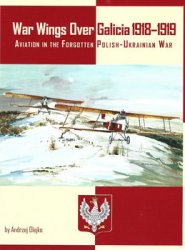War Wings Over Galicia 1918-1919: Aviation in the Forgotten Polish-Ukrainian War