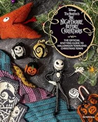 Disney Tim Burton's The Nightmare Before Christmas: The Official Knitting Guide to Halloween Town and Christmas Town