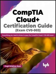 CompTIA Cloud+ Certification Guide (Exam CV0-003): Everything you need to know to pass the CompTIA Cloud+ CV0-003 exam