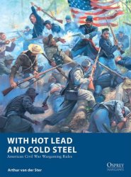 Osprey Wargames 32 - With Hot Lead and Cold Steel: American Civil War Wargaming Rules