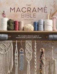 The Macrame Bible: The complete reference guide to macrame knots, patterns, motifs and more