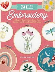 30-Day Challenge: Embroidery: A Day-by-Day Guide to Learn New Stitches and Create Beautiful Designs