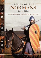 Armies of the Normans 911-1194: Organization, Equipment and Tactics (Armies of the Past)