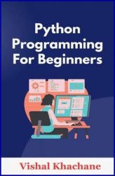 Python For Beginners: A Beginner's Guide to Programming Excellence: Master Python Programming from Scratch