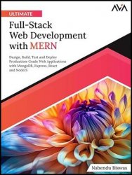 Ultimate Full-Stack Web Development with MERN: Design, Build, Test and Deploy Production-Grade Web Applications