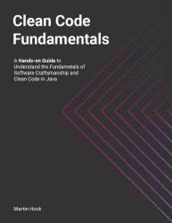 Clean Code Fundamentals : Hands-on Guide to Understand the Fundamentals of Software Craftsmanship and Clean Code in Java (2023)