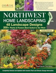 Northwest Home Landscaping, Fourth Edition: 48 Landscape Designs, 200+ Plants & Flowers Best Suited to the Northwest (Creative Homeowner)