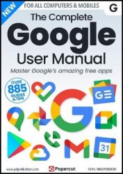 The Complete Google User Manual - Issue 4, 2023