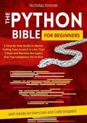 The Python Bible for Beginners: A Step-By-Step Guide to Master Coding from Scratch in Less Than 7 Days