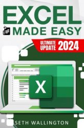 Excel Made Easy: Unravel Excel's Secrets from Core Fundamentals to Advanced Techniques with Engaging Exercises and Pro Tips