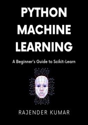 Python Machine Learning A Beginner's Guide to Scikit-Learn: A Hands-On Approach